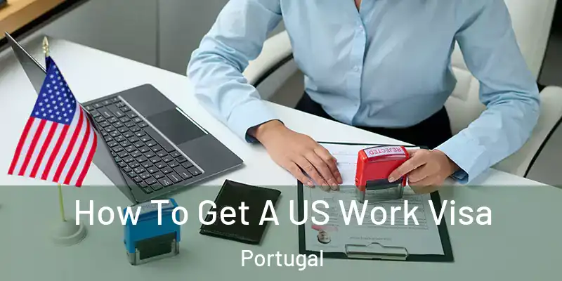  How To Get A US Work Visa Portugal