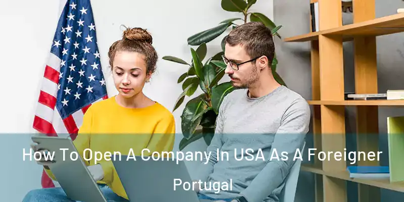  How To Open A Company In USA As A Foreigner Portugal